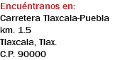 Encuéntranos en: Carretera Tlaxcala-Puebla km. 1.5 Tlaxcala, Tlax. C.P. 90000